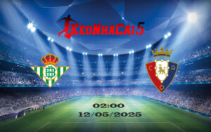 Soi Kèo Nhà Cái Real Betis vs Osasuna 12/05/2025 – La Liga Vòng 35