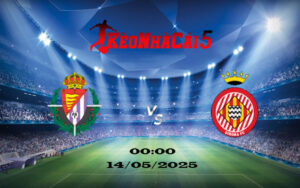 Soi Kèo Nhà Cái Real Valladolid vs Girona 14/05/2025